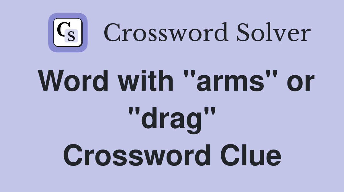 Word with "arms" or "drag" Crossword Clue