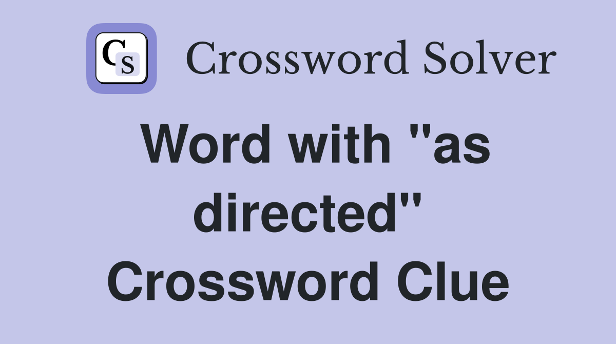 Word with "as directed" Crossword Clue