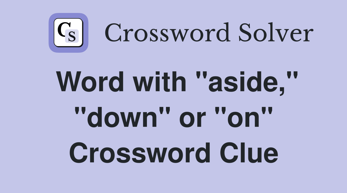 Word with "aside," "down" or "on" Crossword Clue