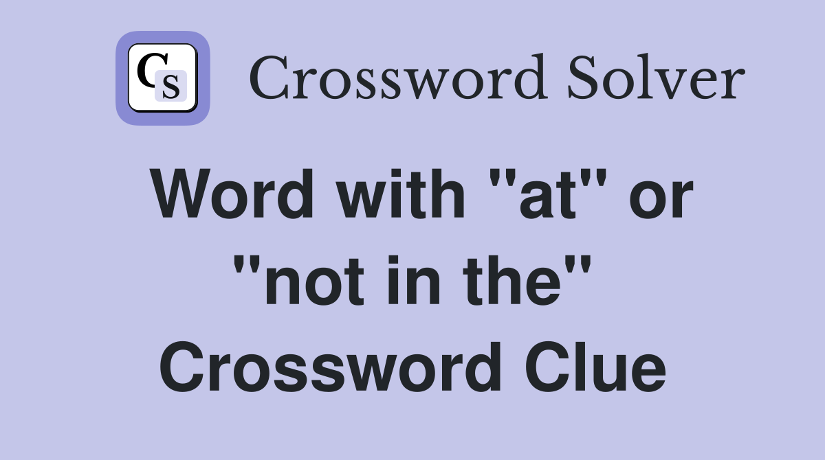 Word with "at" or "not in the" Crossword Clue
