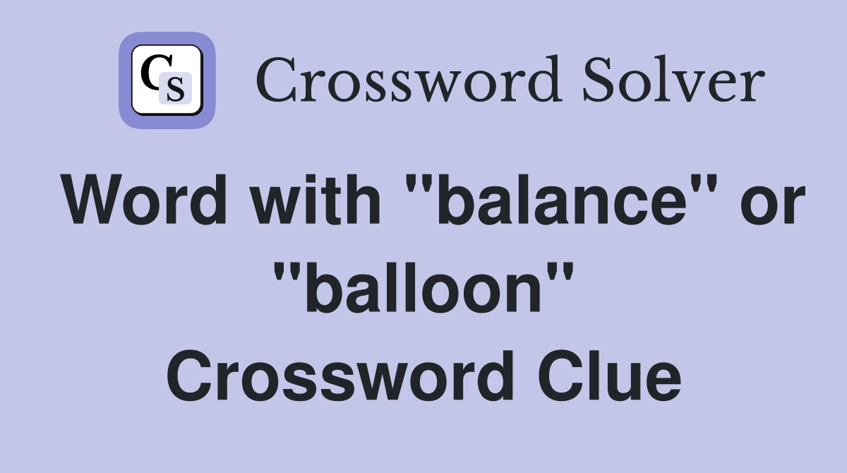 Word with "balance" or "balloon" Crossword Clue