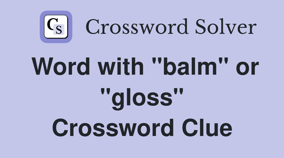 Word with "balm" or "gloss" Crossword Clue