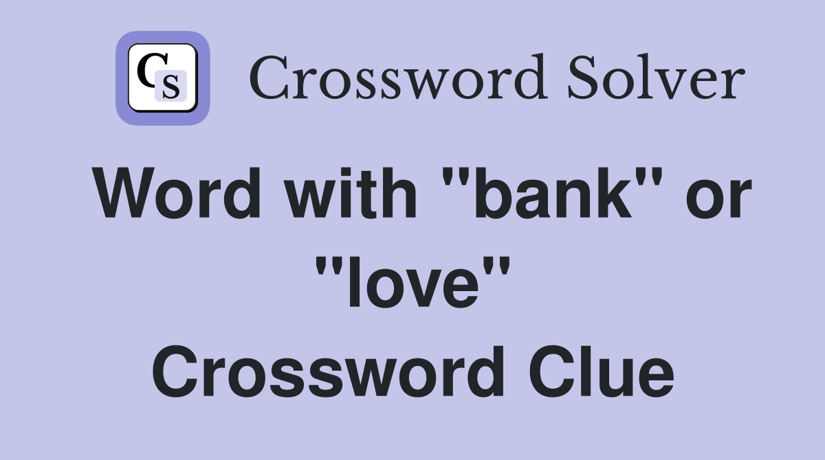 Word with "bank" or "love" Crossword Clue