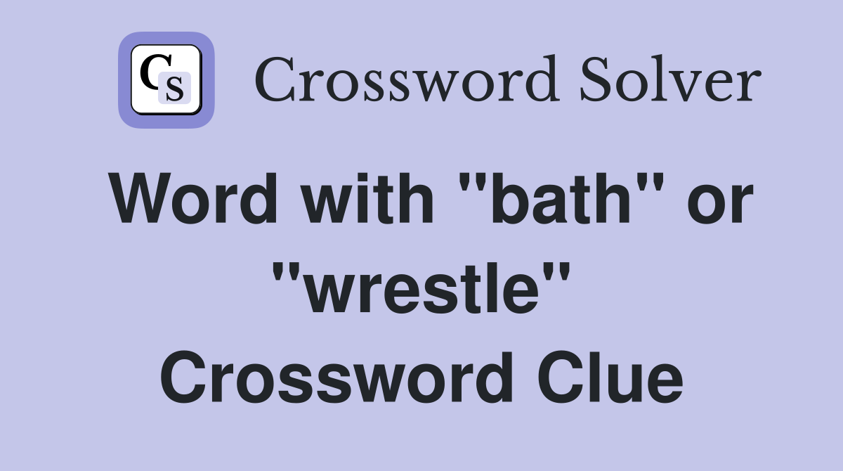 Word with "bath" or "wrestle" Crossword Clue