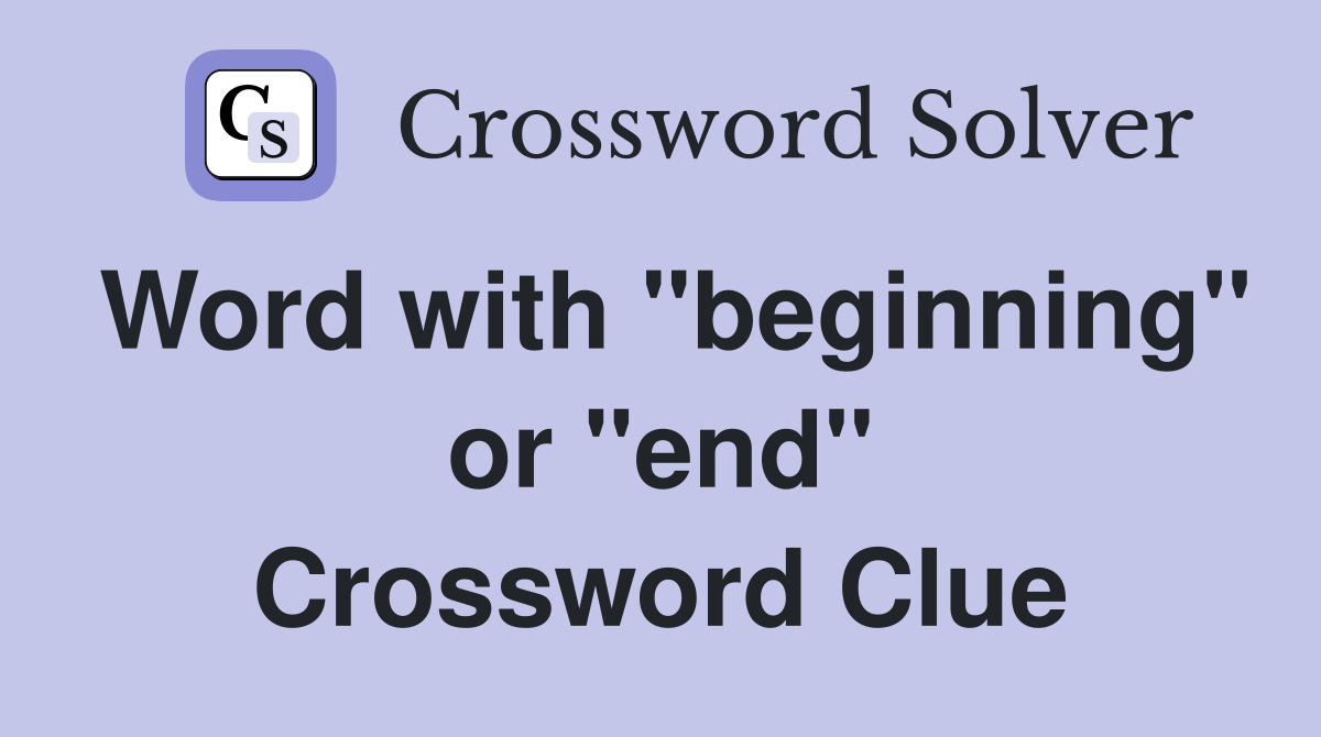 Word with "beginning" or "end" Crossword Clue