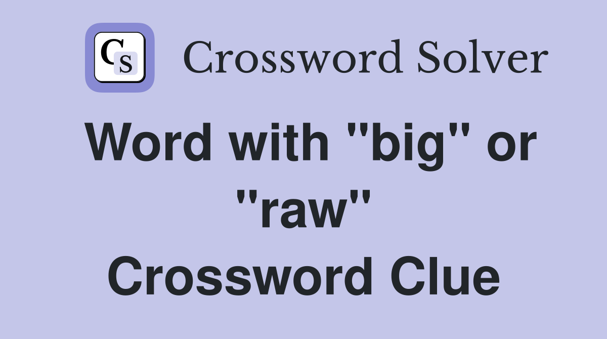Word with "big" or "raw" Crossword Clue