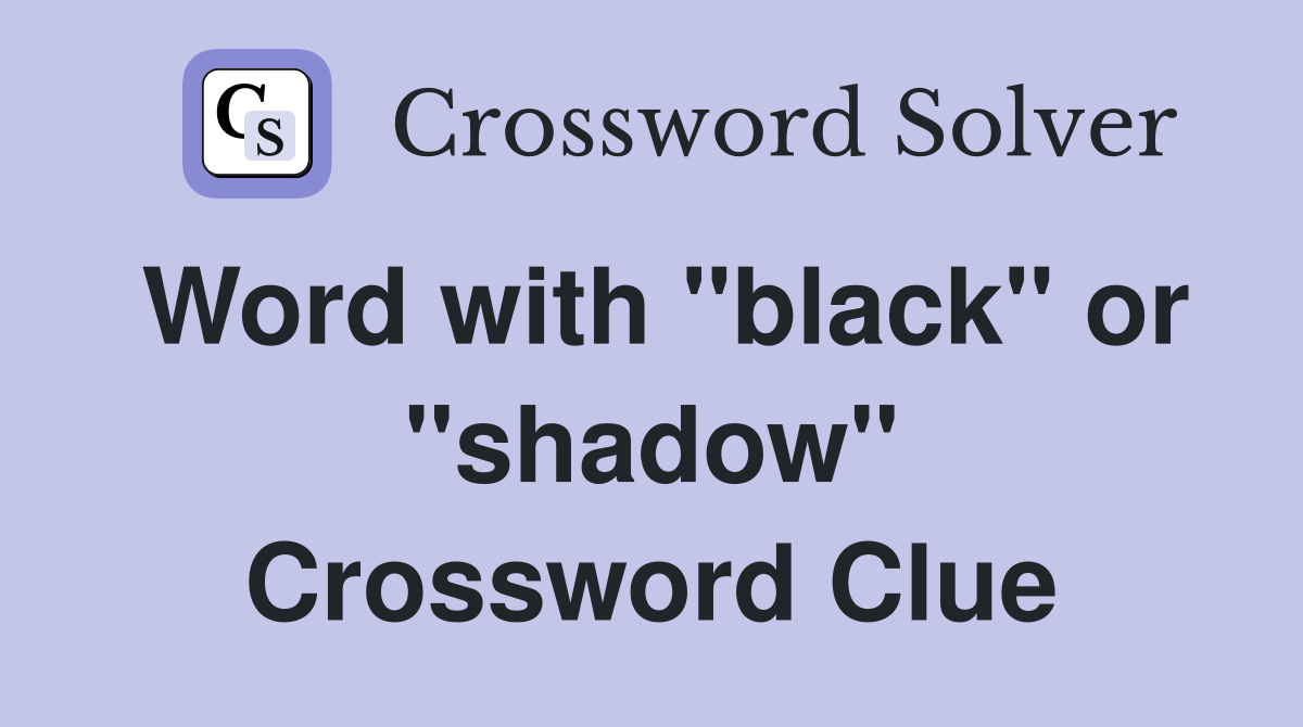 Word with "black" or "shadow" Crossword Clue
