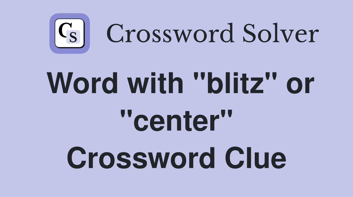 Word with "blitz" or "center" Crossword Clue