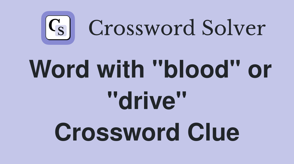 Word with "blood" or "drive" Crossword Clue