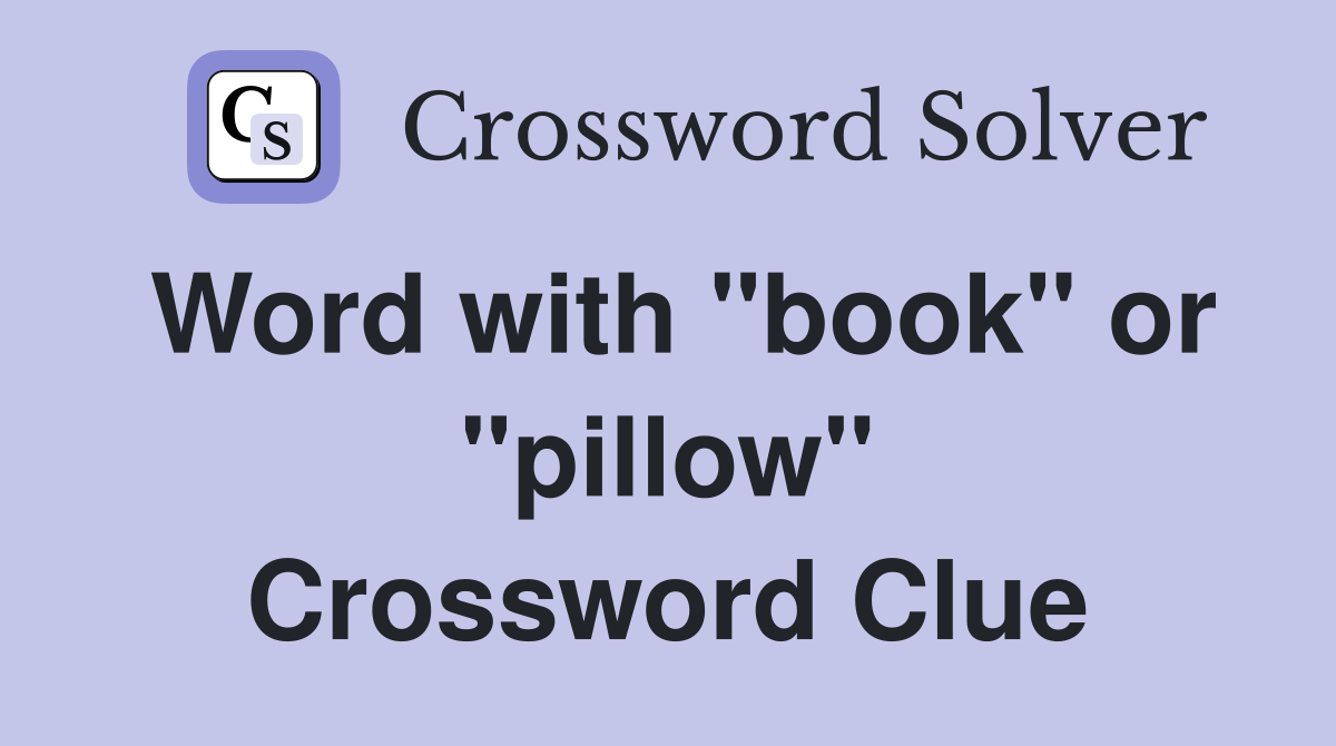 Word with "book" or "pillow" Crossword Clue