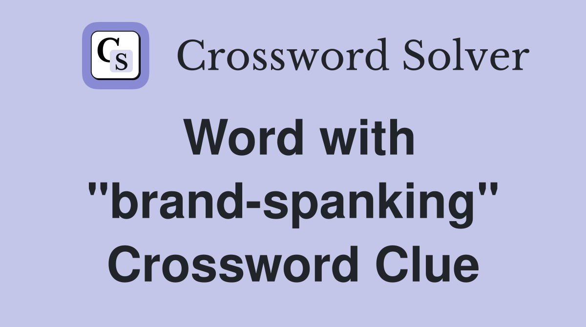 Word with "brand-spanking" Crossword Clue