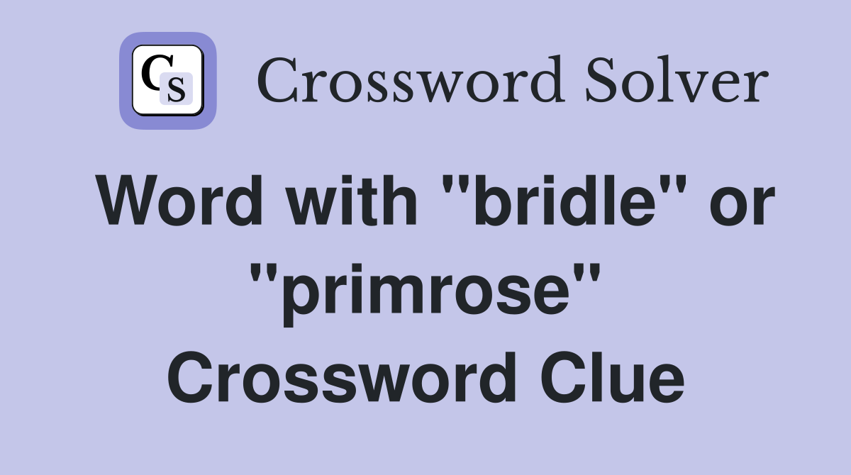 Word with "bridle" or "primrose" Crossword Clue