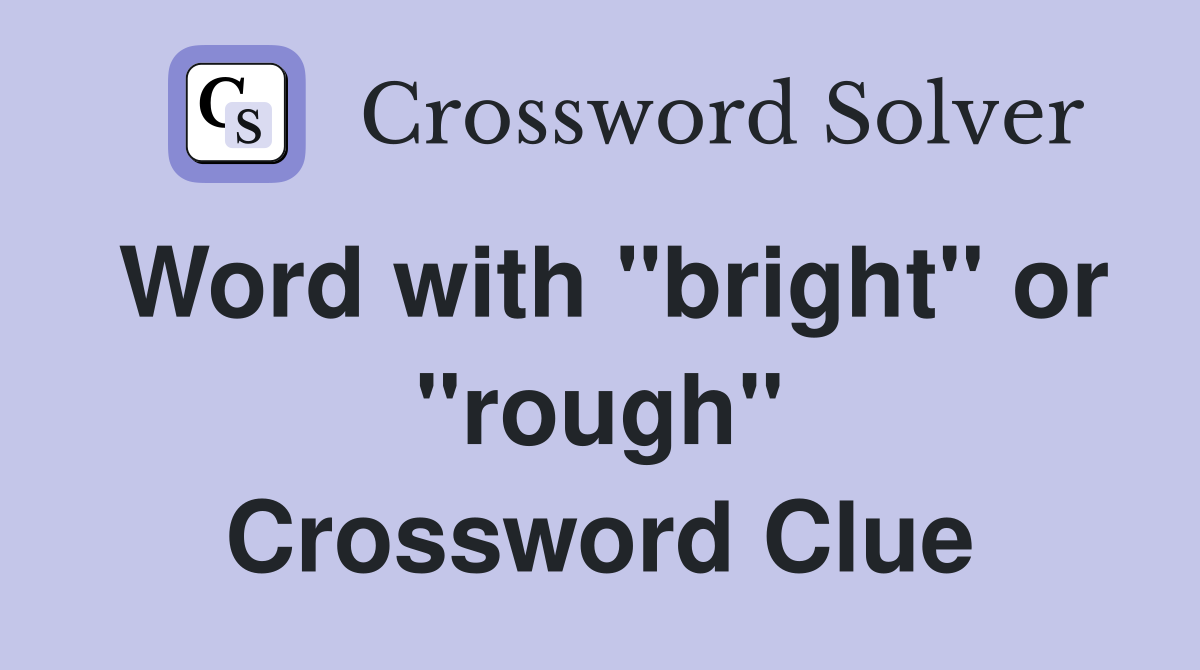 Word with "bright" or "rough" Crossword Clue