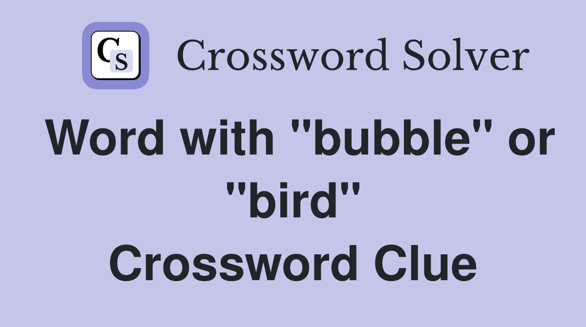 Word with "bubble" or "bird" Crossword Clue