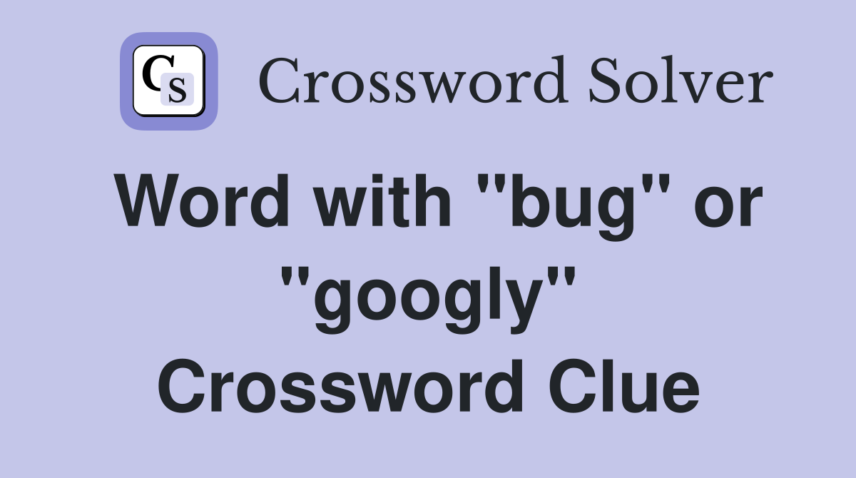 Word with "bug" or "googly" Crossword Clue