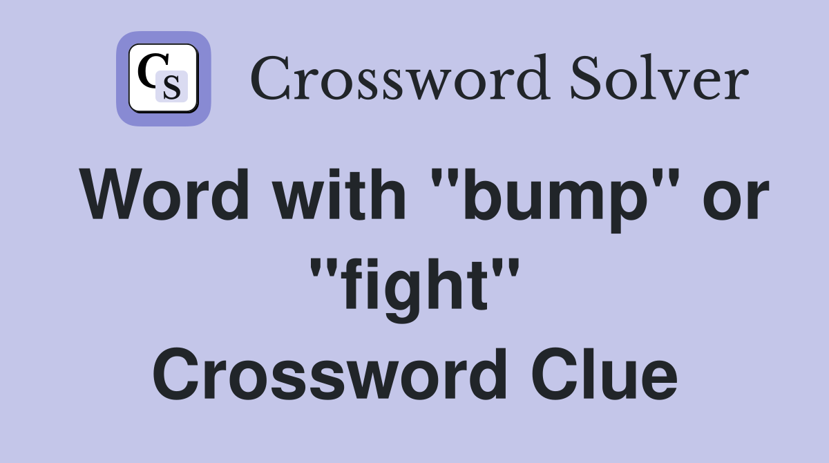 Word with "bump" or "fight" Crossword Clue