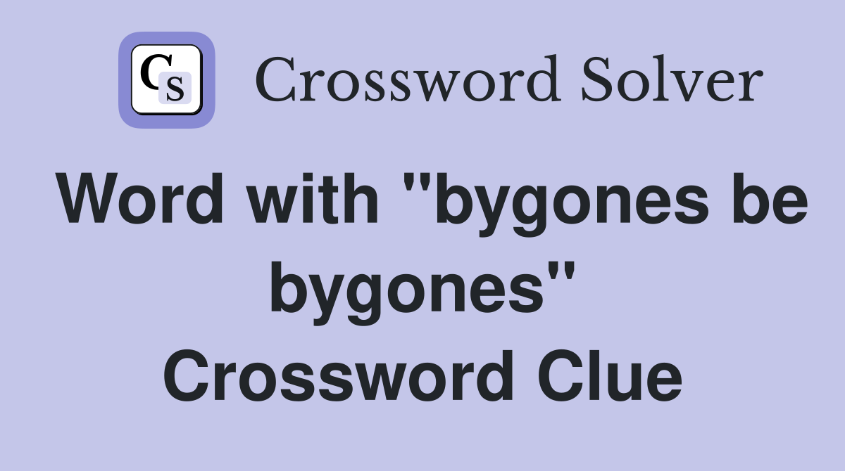 Word with "bygones be bygones" Crossword Clue