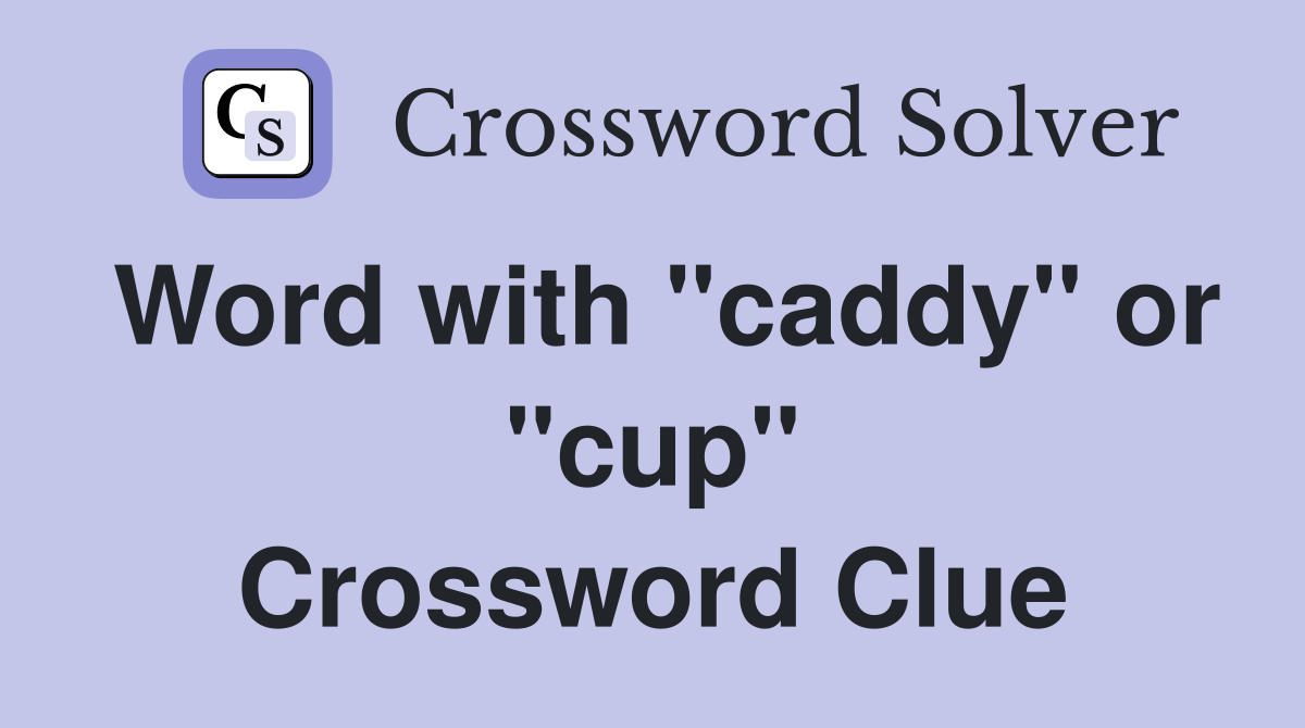 Word with "caddy" or "cup" Crossword Clue