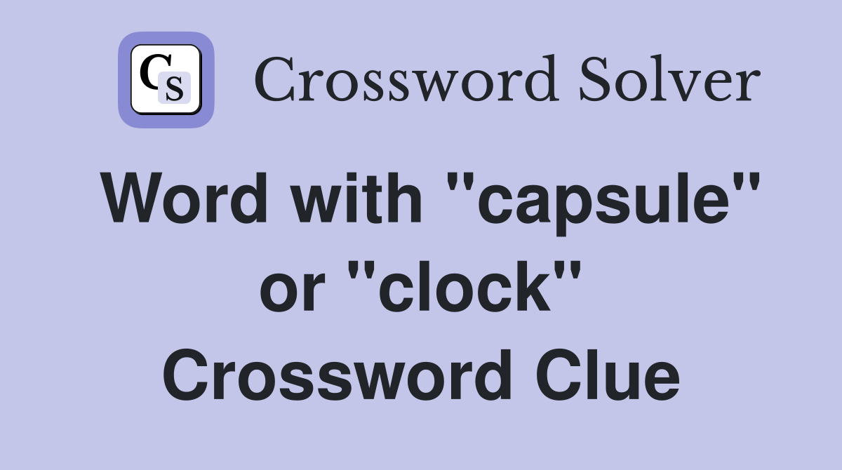 Word with "capsule" or "clock" Crossword Clue