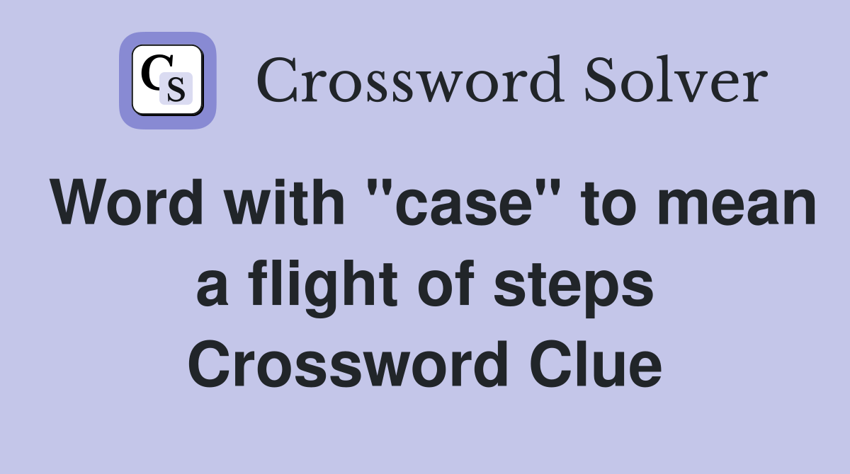 Word with "case" to mean a flight of steps Crossword Clue