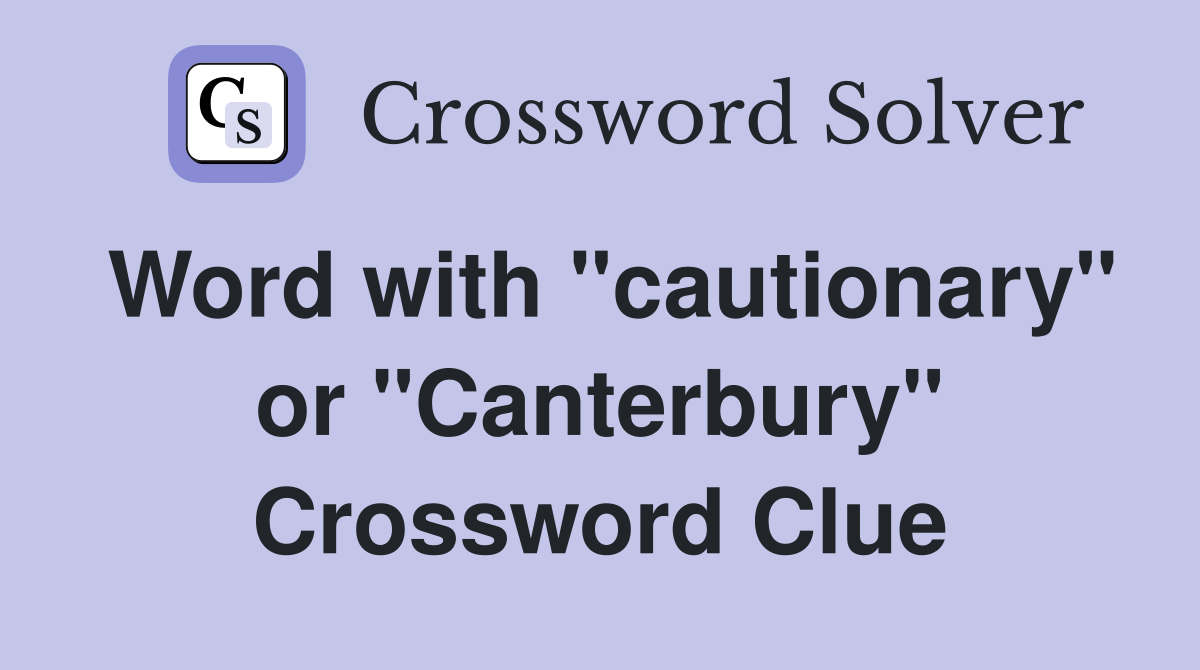 Word with "cautionary" or "Canterbury" Crossword Clue