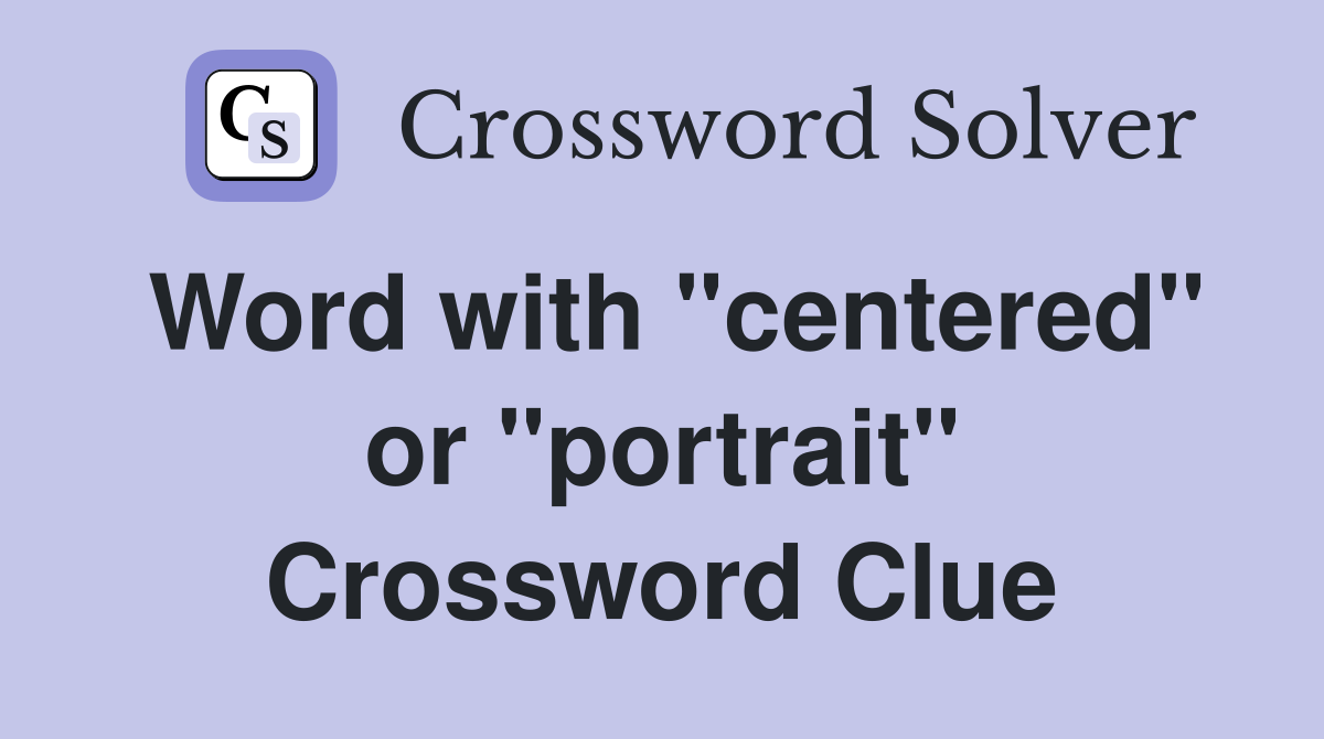 Word with "centered" or "portrait" Crossword Clue