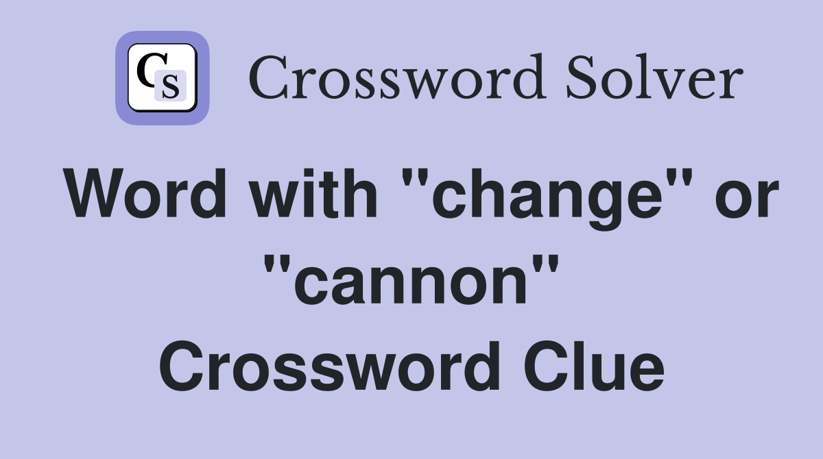 Word with "change" or "cannon" Crossword Clue