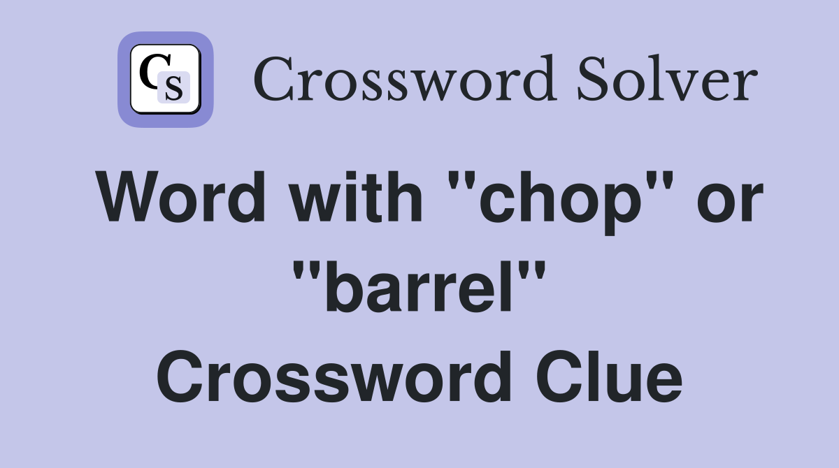 Word with "chop" or "barrel" Crossword Clue