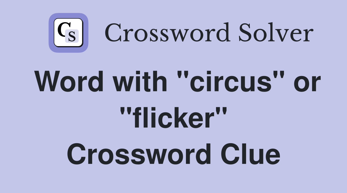 Word with "circus" or "flicker" Crossword Clue