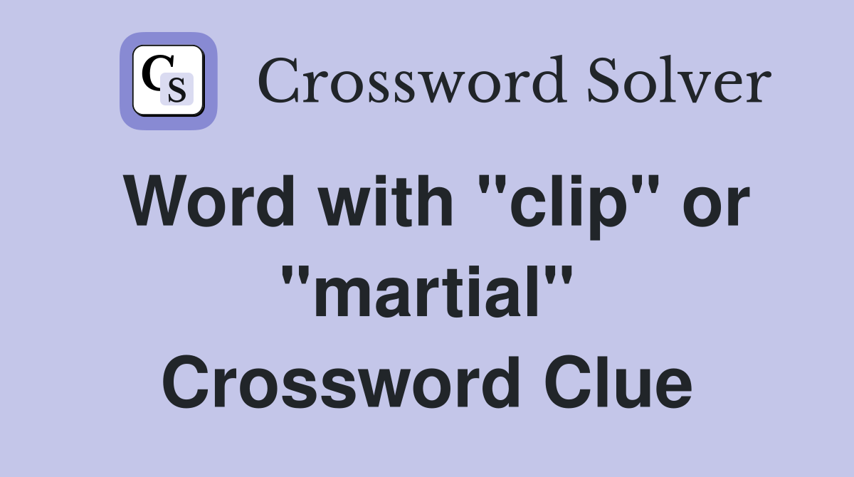 Word with "clip" or "martial" Crossword Clue