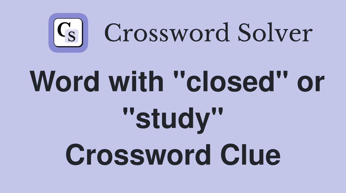 Word with "closed" or "study" Crossword Clue