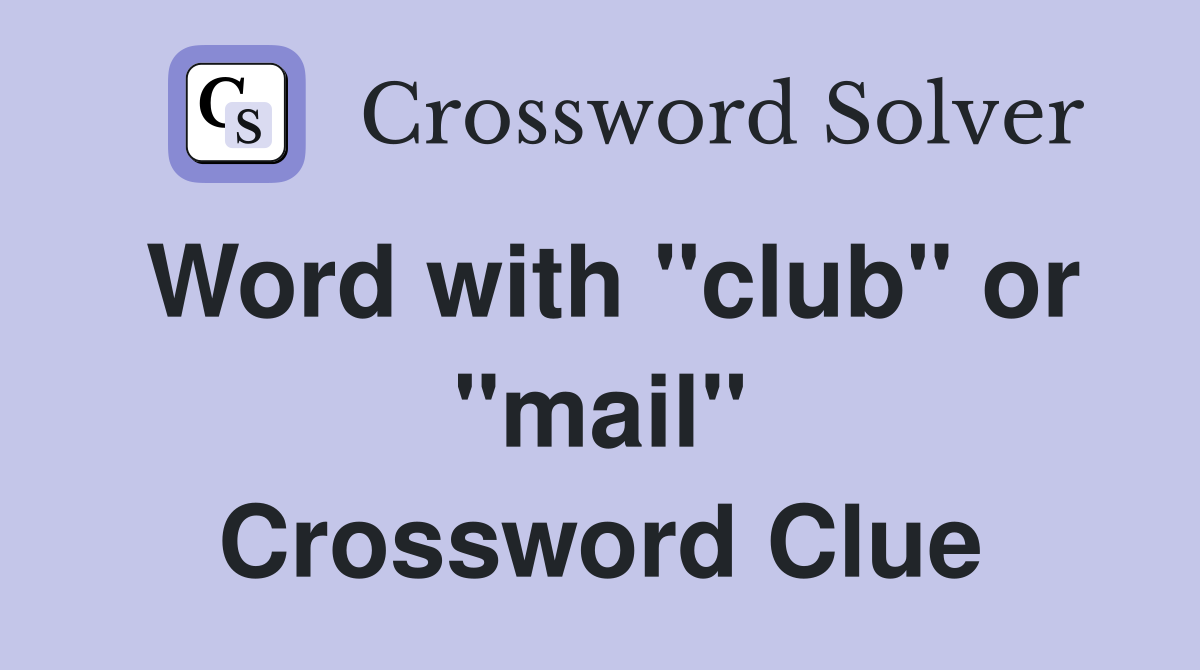 Word with "club" or "mail" Crossword Clue