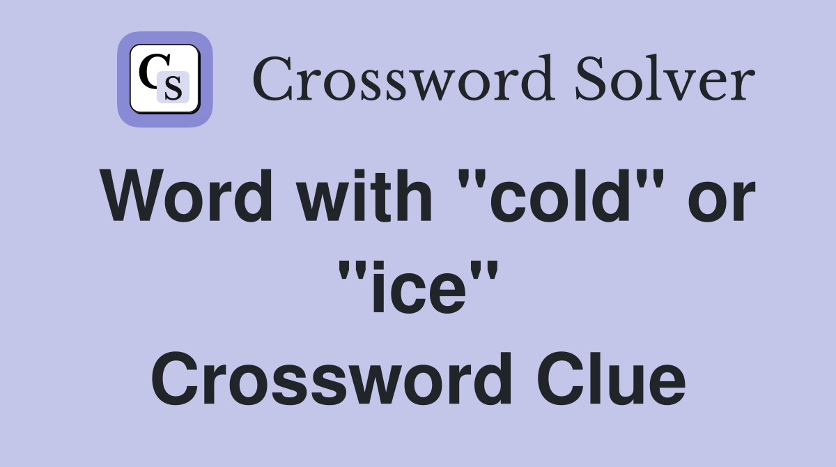 Word with "cold" or "ice" Crossword Clue