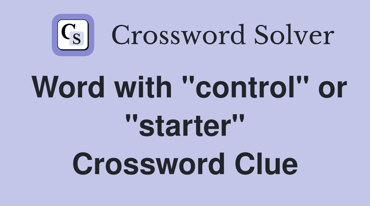 Word with "control" or "starter" Crossword Clue