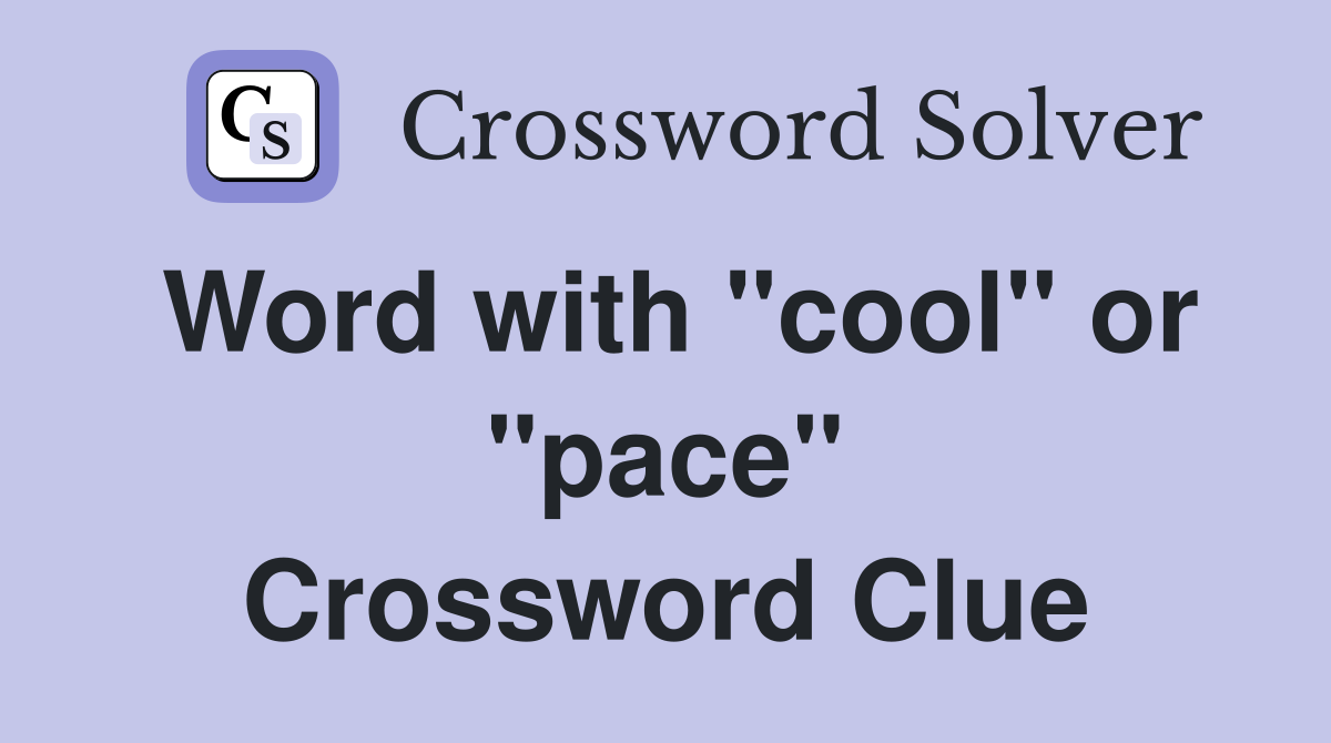 Word with "cool" or "pace" Crossword Clue