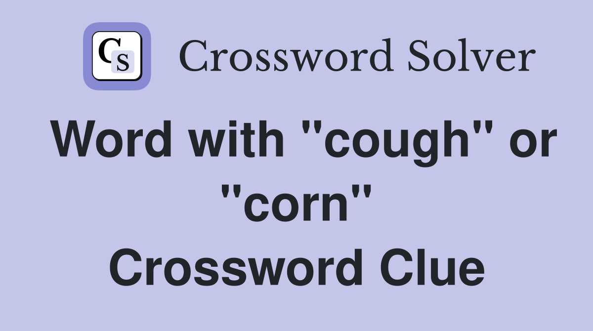 Word with "cough" or "corn" Crossword Clue