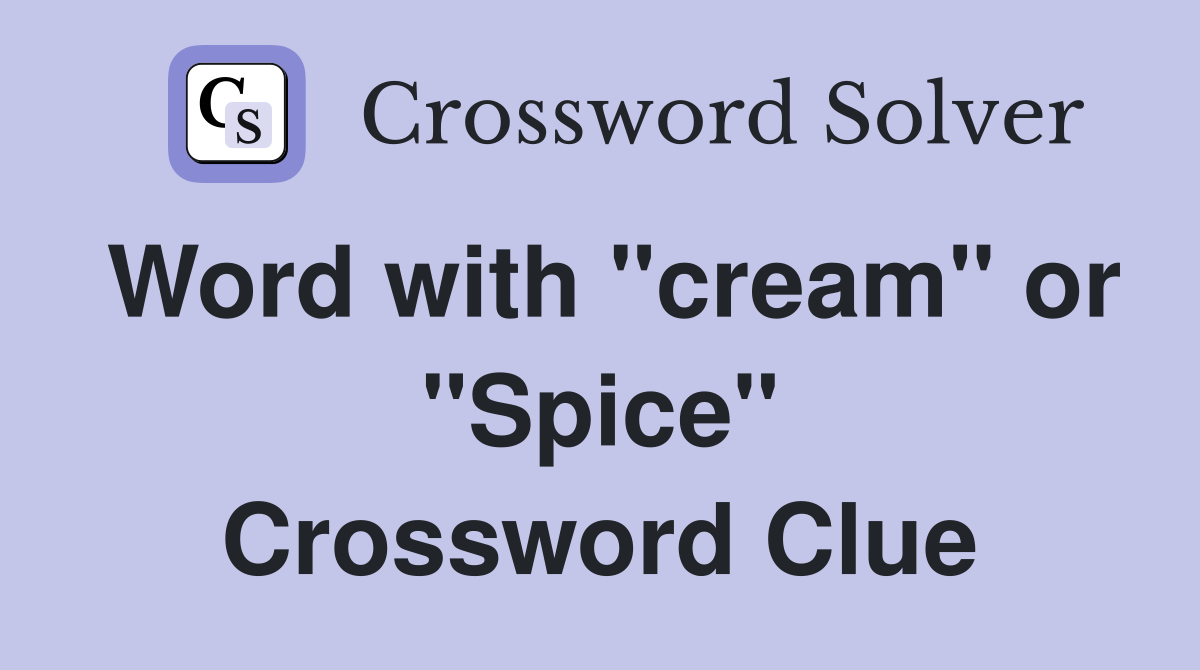 Word with "cream" or "Spice" Crossword Clue