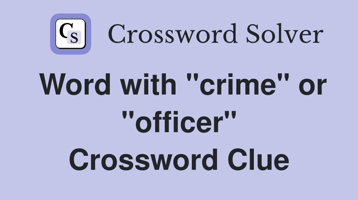 Word with "crime" or "officer" Crossword Clue