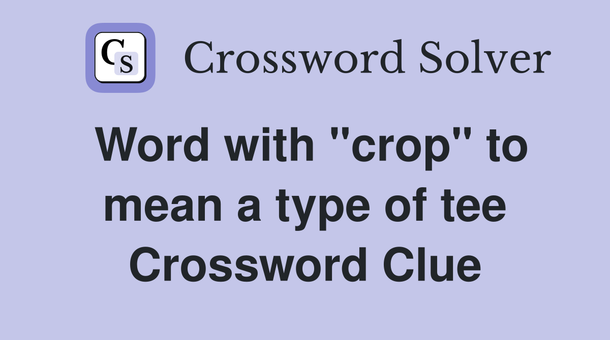 Word with "crop" to mean a type of tee Crossword Clue