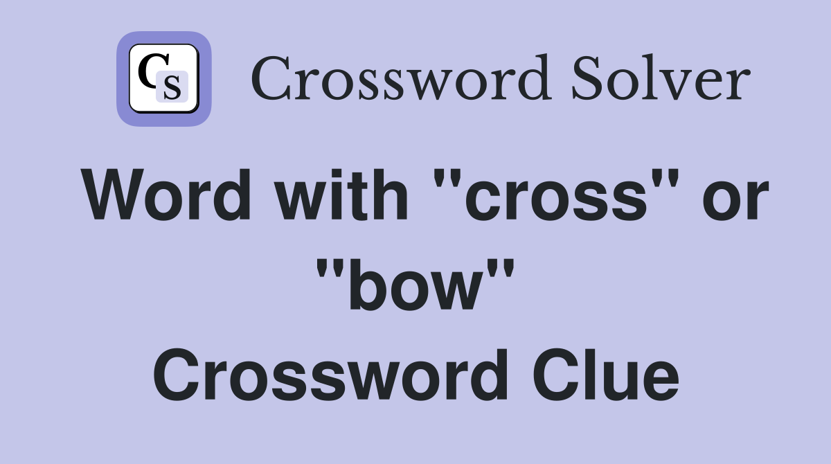 Word with "cross" or "bow" Crossword Clue