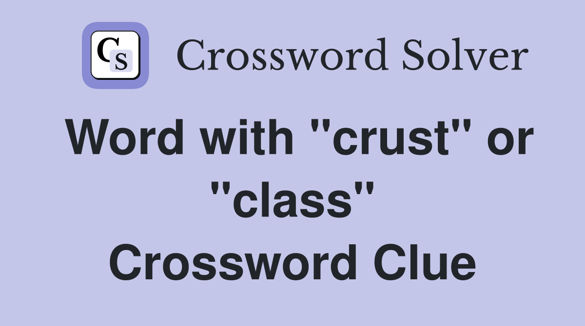 Word with "crust" or "class" Crossword Clue