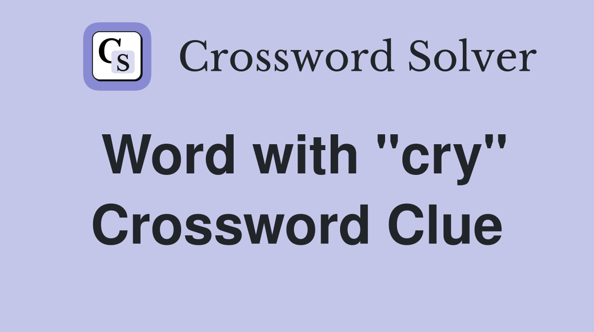 Word with "cry" Crossword Clue