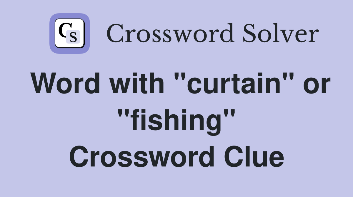Word with "curtain" or "fishing" Crossword Clue