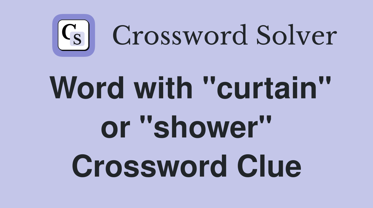 Word with "curtain" or "shower" Crossword Clue