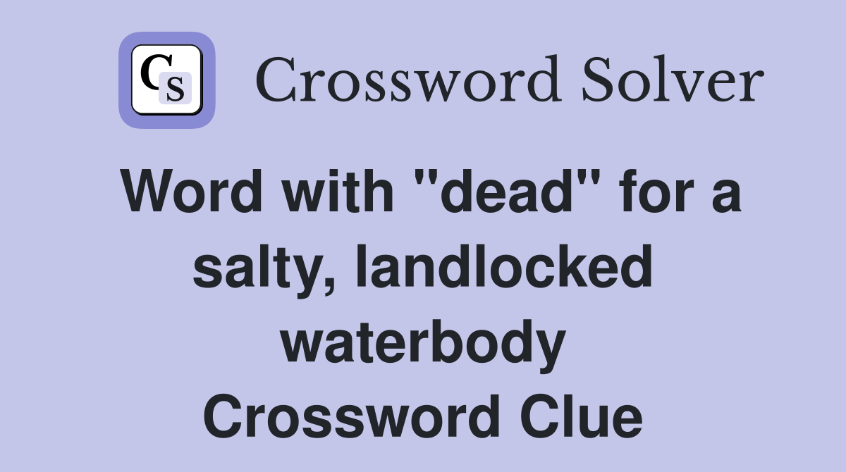 Word with "dead" for a salty, landlocked waterbody Crossword Clue