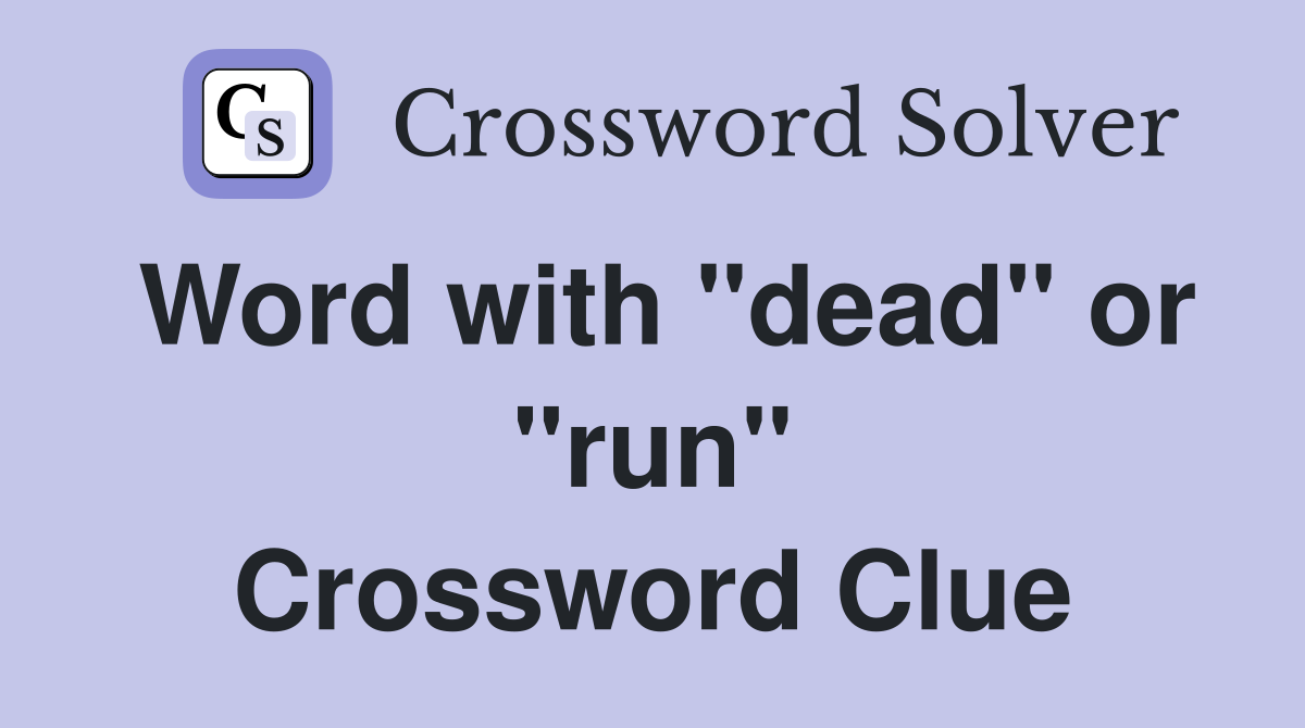 Word with "dead" or "run" Crossword Clue