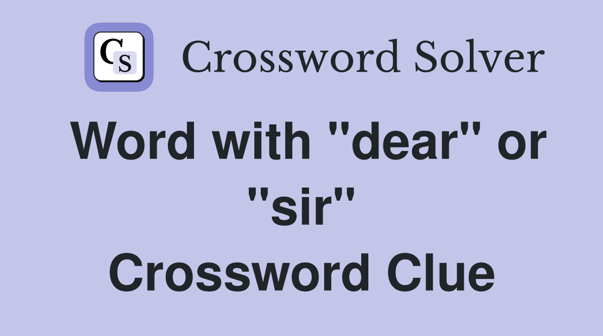 Word with "dear" or "sir" Crossword Clue