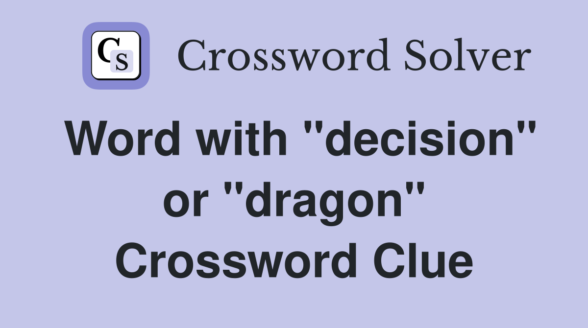 Word with "decision" or "dragon" Crossword Clue