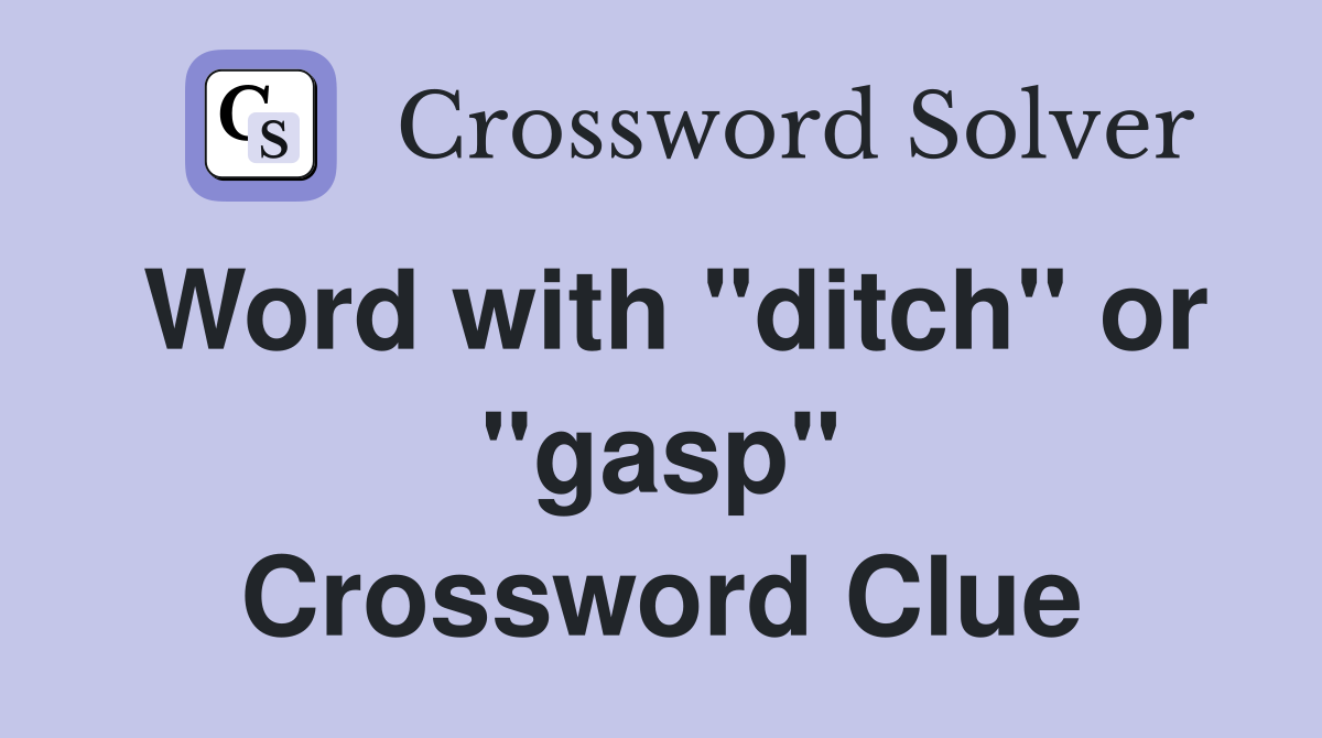 Word with "ditch" or "gasp" Crossword Clue