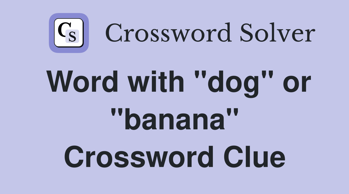 Word with "dog" or "banana" Crossword Clue
